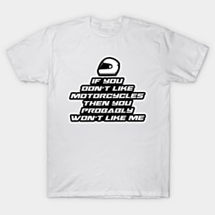 If you don’t like motorcycles then you probably won’t like me - Inspirational Quote for Bikers Motorcycles lovers T-Shirt